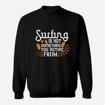 Surfing Is Not Something You Retire From Sweatshirt | Crazezy CA