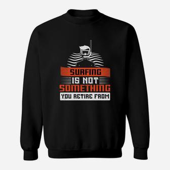 Surfing Is Not Something You Retire From Sweatshirt | Crazezy CA