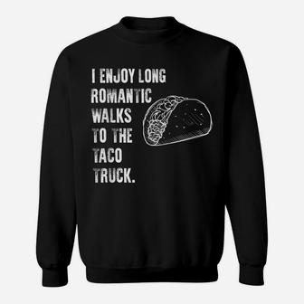 Taco Shirts | I ENJOY ROMANTIC WALKS TO THE TACO TRUCK Sweatshirt | Crazezy