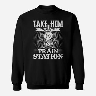 Take Him To The Train Station Sweatshirt | Crazezy DE