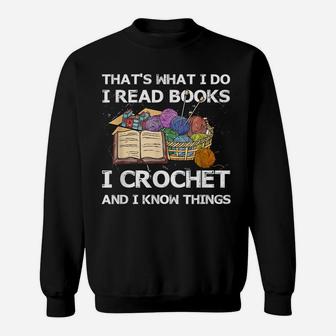 That What I Do I Read Books I Crochet I Know Things Sweatshirt | Crazezy