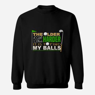 The Older I Get The Harder It Is To Find My Balls Golfer Sweatshirt | Crazezy CA