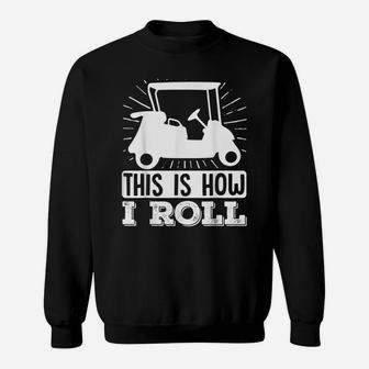 This Is How I Roll Golf Cart Golfer Vehicle Golfing Sweatshirt | Crazezy