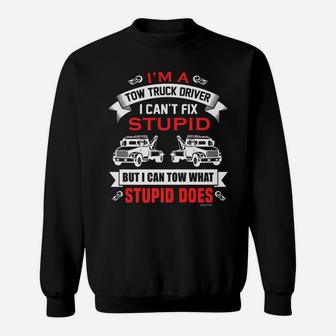 Tow Truck Driver Funny Can't Fix Stupid Tow What Stupid Does Sweatshirt | Crazezy
