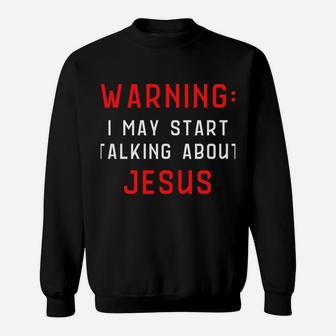 Warning I May Start Talking About Jesus At Any Time Sweatshirt Sweatshirt | Crazezy