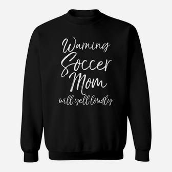 Warning Soccer Mom Will Yell Loudly Cute Soccer Mama Sweatshirt | Crazezy