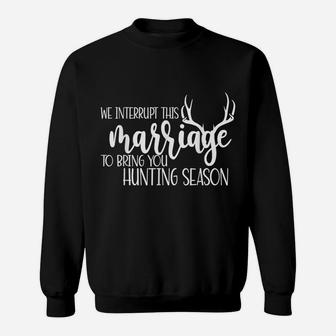 We Interrupt This Marriage To Bring You Hunting Season Funny Sweatshirt | Crazezy UK