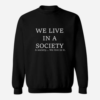 We Live In A Society A Society We Live In It Shirt Sweatshirt | Crazezy