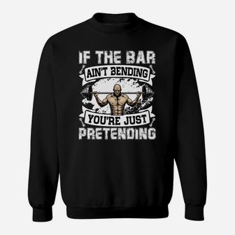 Weight Lifting If The Bar Aint Bending You Are Just Pretending Sweat Shirt | Crazezy CA