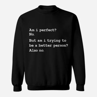 Womens Am I Perfect No But Am I Trying To Be A Better Person Also N Sweatshirt | Crazezy