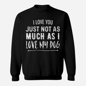 Womens I Love You Just Not As Much As I Love My Dog Funny Sweatshirt | Crazezy