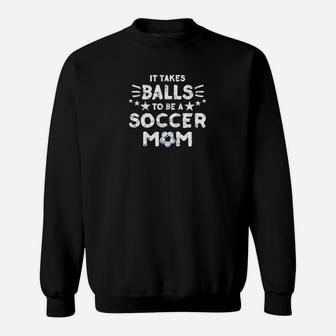 Womens It Takes Balls To Be A Soccer Mom Great Gif Sweatshirt | Crazezy