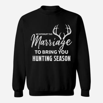 Womens We Interrupt This Marriage To Bring You Hunting Season Funny Sweatshirt | Crazezy CA