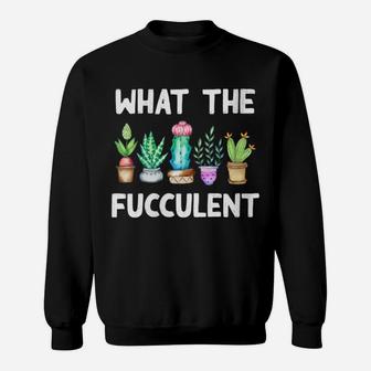 Womens What The Fucculent Cactus Succulents Plants Gardening Gift Sweatshirt | Crazezy AU
