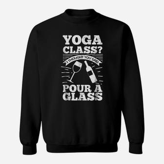 Yoga Class I Thought You Said Pour A Glass - Wine Sweatshirt | Crazezy