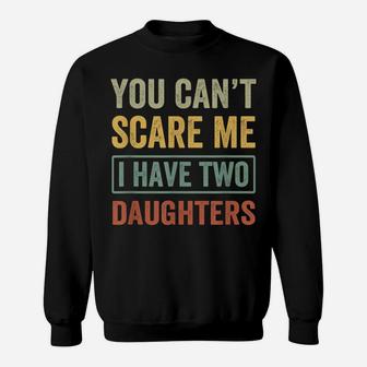 You Can't Scare Me I Have Two Daughters Funny Christmas Gift Sweatshirt | Crazezy UK