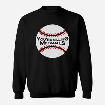 You're Killing Me Smalls Shirt, Baseball Shirt Sweatshirt | Crazezy