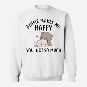 Anime Makes Me Happy You Not So Much Shirt Funny Anime Lover Sweatshirt | Crazezy AU