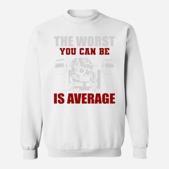 Bodybuilding The Worst You Can Be Is Average Sweat Shirt | Crazezy DE