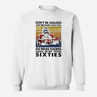 Dont Be Jealous Just Because I Can Still Go Drag Racing In My Sixties Sweatshirt | Crazezy DE