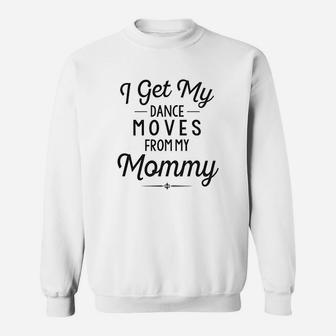 Funny Baby Clothes I Get My Dance Moves Mommy Sweatshirt | Crazezy