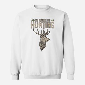 Funny Hunting Gift Deer Id Rather Be Hunting Camping Summer Sweatshirt | Crazezy AU