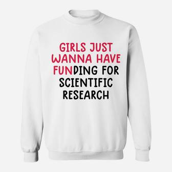 Girls Just Wanna Have Funding For Scientific Research Sweatshirt | Crazezy