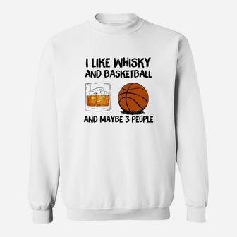 I Like Whiskey And Basketball And Maybe 3 People Sweatshirt | Crazezy