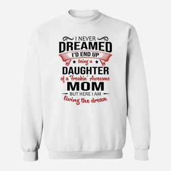 I Never Dreamed Being A Daughter Of A Freaking Awesome Mom Sweatshirt | Crazezy