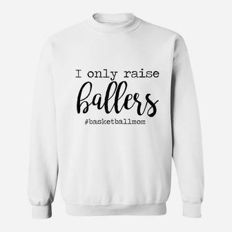 I Only Raise Ballers Basketball Mom Mothers Day Sweatshirt | Crazezy