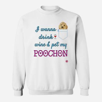 I Wanna Drink Wine And Pet My Poochon Puppy Dog Cute Gift Sweatshirt | Crazezy AU