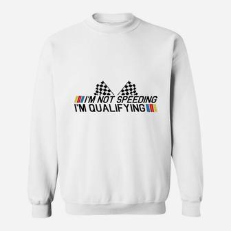 Im Not Speeding Im Qualifying Drag Racing Race Car Gift Idea Sweatshirt | Crazezy