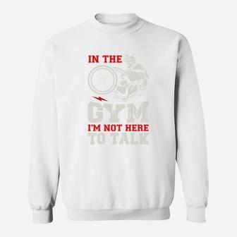 In The Gym I Am Not Here To Talk Quote For Gymer Sweat Shirt | Crazezy UK