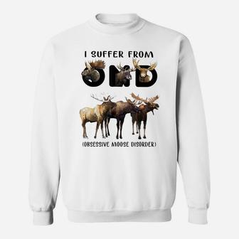 Moose OMD I Suffer From Obsessive Moose Disorder Funny Sweatshirt | Crazezy DE