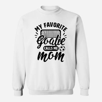 My Favorite Goalie Calls Me Mom Soccer Hockey Sweatshirt | Crazezy