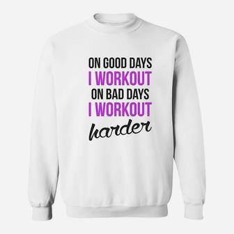 On Good Days I Workout On Bad Days I Workout Harder Gym Burnout Sweatshirt | Crazezy AU