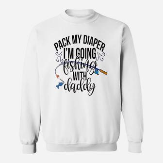 Pack My Diapers Im Going Fishing With Daddy Sweatshirt | Crazezy DE