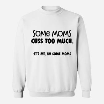 Some Moms Cuss Too Much - It's Me I'm Some Moms Sweatshirt | Crazezy AU