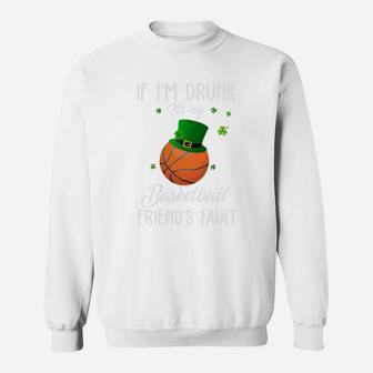 St Patricks Day Leprechaun Hat If I Am Drunk It Is My Basketball Friends Fault Sport Lovers Gift Sweatshirt | Crazezy DE