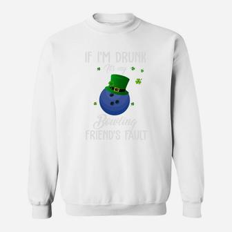 St Patricks Day Leprechaun Hat If I Am Drunk It Is My Bowling Friends Fault Sport Lovers Gift Sweatshirt | Crazezy