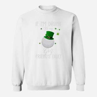 St Patricks Day Leprechaun Hat If I Am Drunk It Is My Golf Friends Fault Sport Lovers Gift Sweatshirt | Crazezy DE