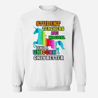 Student Teachers Are Magical Like A Unicorn Only Better Sweatshirt | Crazezy