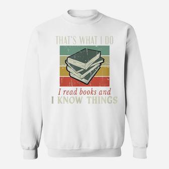 That's What I Do I Read Books And I Know Things Bookworm Sweatshirt | Crazezy