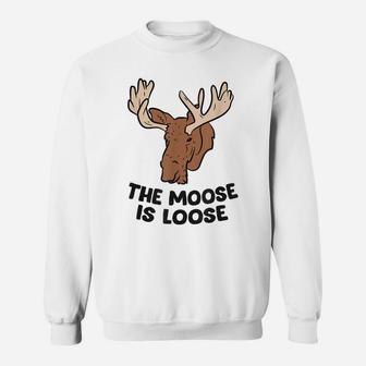The Moose Is Loose Cute Moose Lovers Moose Hunting Sweatshirt | Crazezy