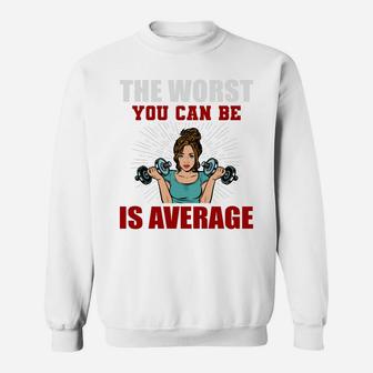 The Worst You Can Be Is Average Fitness Girl Gift Sweat Shirt | Crazezy AU