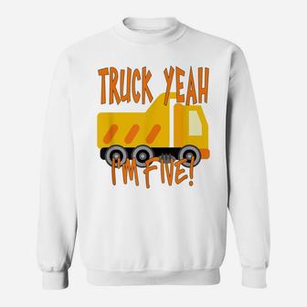 Truck Yeah, I'm Five Dump Truck For 5 Year Birthday Sweatshirt | Crazezy