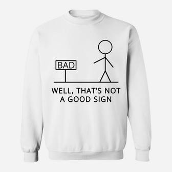 Well That's Not A Good Sign - Bad Sign Gifts Sweatshirt | Crazezy AU