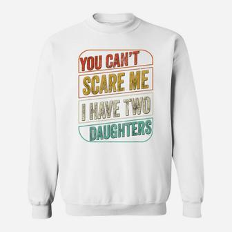 You Can't Scare Me I Have Two Daughters Funny Dad Joke Gift Sweatshirt | Crazezy UK
