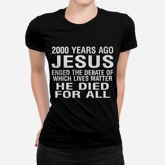 2000 Years Ago Jesus Ended The Debate Of Which Lives Matter Women T-shirt | Crazezy