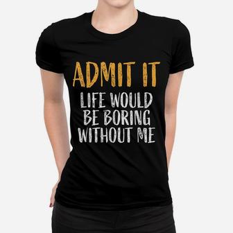 Admit It Life Would Be Boring Without Me Retro Funny Sayings Women T-shirt | Crazezy DE